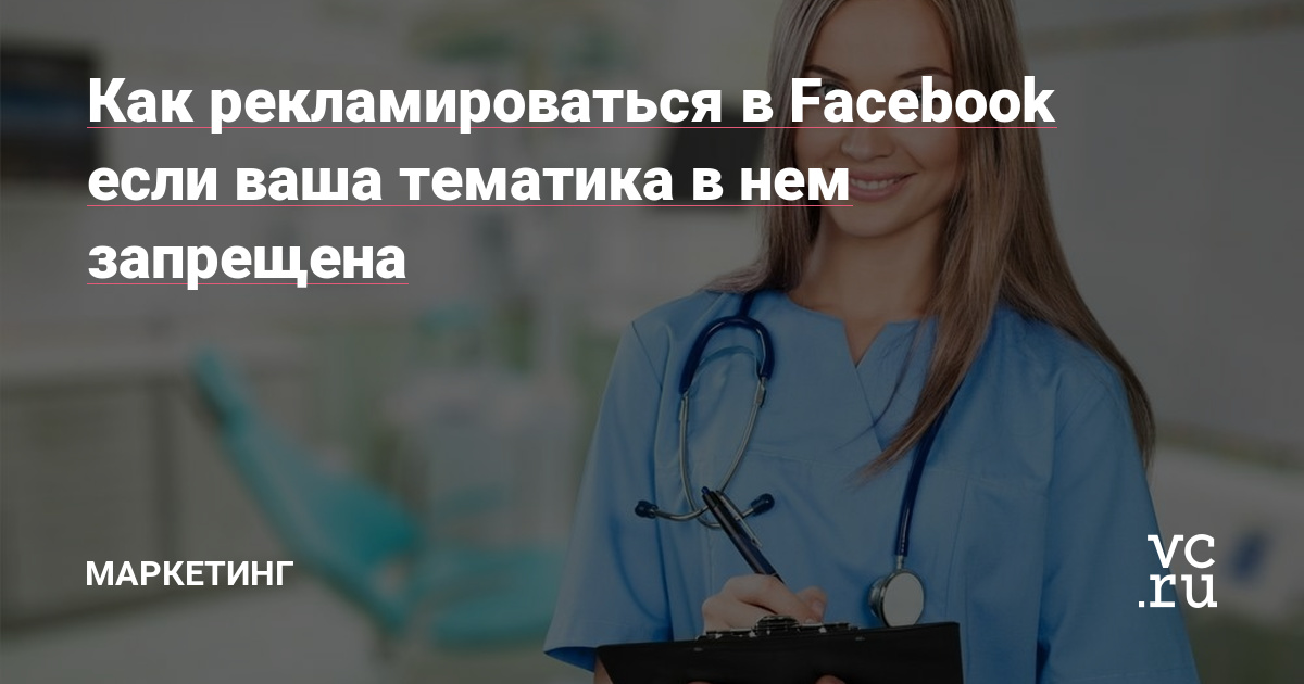 Как рекламироваться в Facebook если ваша тематика в нем запрещена — Маркетинг на vc.ru